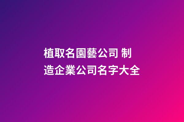 植取名園藝公司 制造企業公司名字大全-第1張-公司起名-玄機派